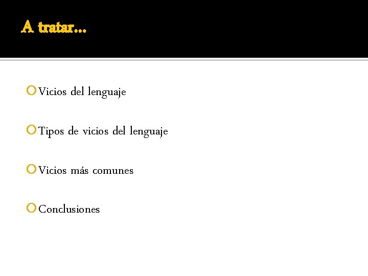 A tratar… Vicios del lenguaje Tipos de vicios del lenguaje Vicios más comunes Conclusiones