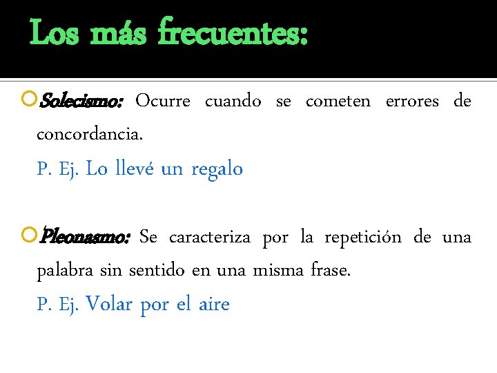 Los más frecuentes: Solecismo: Ocurre cuando se cometen errores de concordancia. P. Ej. Lo