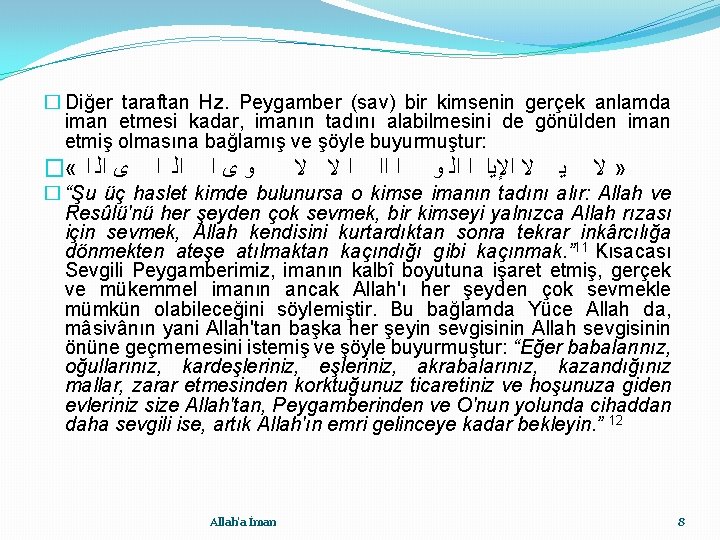 � Diğer taraftan Hz. Peygamber (sav) bir kimsenin gerçek anlamda iman etmesi kadar, imanın