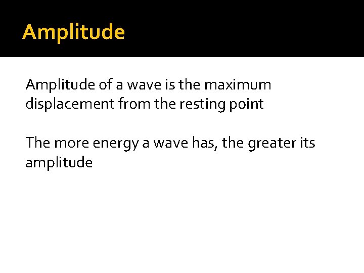 Amplitude of a wave is the maximum displacement from the resting point The more