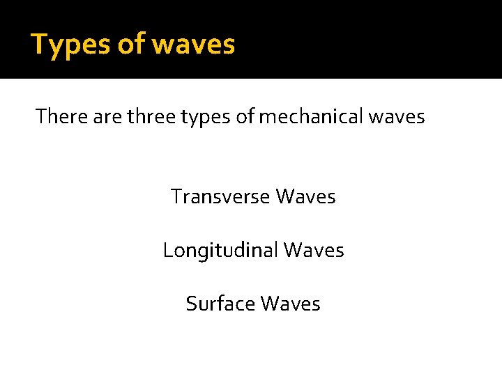 Types of waves There are three types of mechanical waves Transverse Waves Longitudinal Waves