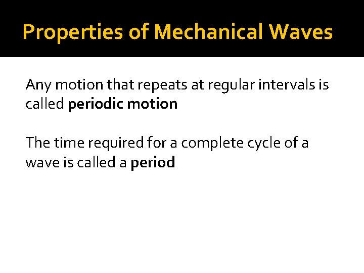 Properties of Mechanical Waves Any motion that repeats at regular intervals is called periodic