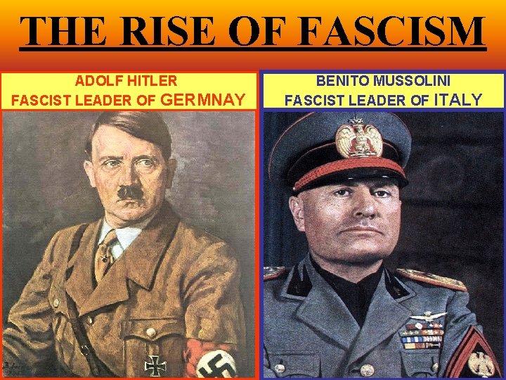 THE RISE OF FASCISM ADOLF HITLER FASCIST LEADER OF GERMNAY BENITO MUSSOLINI FASCIST LEADER