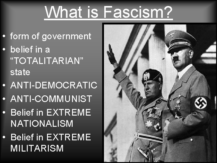 What is Fascism? • form of government • belief in a “TOTALITARIAN” state •