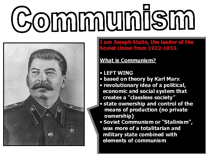 I am Joseph Stalin, the leader of the Soviet Union from 1922 -1953. What