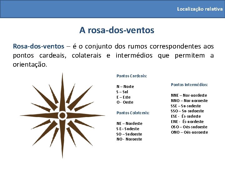 Localização relativa A rosa-dos-ventos Rosa-dos-ventos – é o conjunto dos rumos correspondentes aos pontos