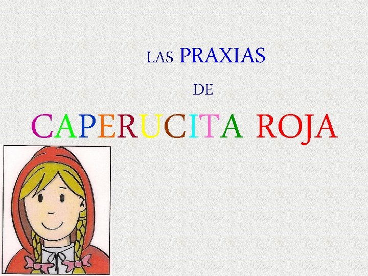 LAS PRAXIAS DE CAPERUCITA ROJA 