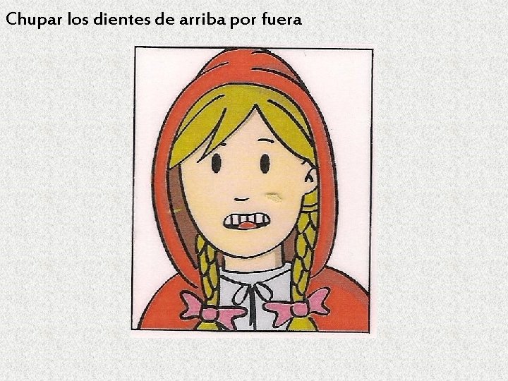 Chupar los dientes de arriba por fuera 