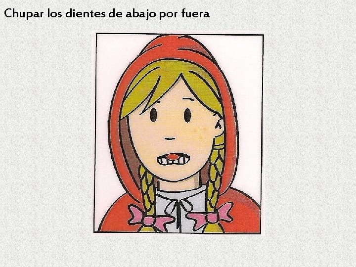 Chupar los dientes de abajo por fuera 