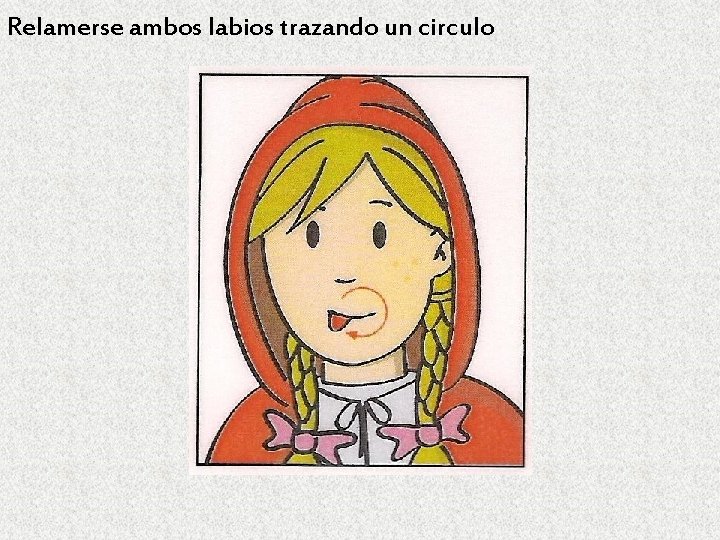 Relamerse ambos labios trazando un circulo 