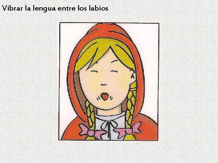 Vibrar la lengua entre los labios 
