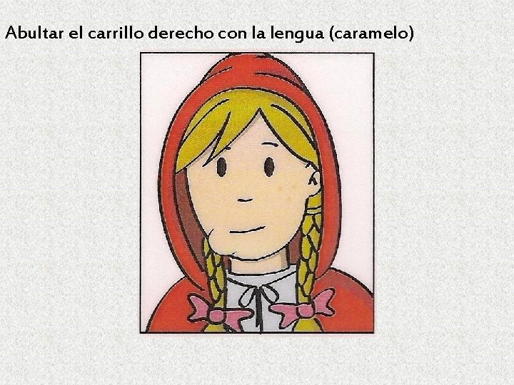 Abultar el carrillo derecho con la lengua (caramelo) 