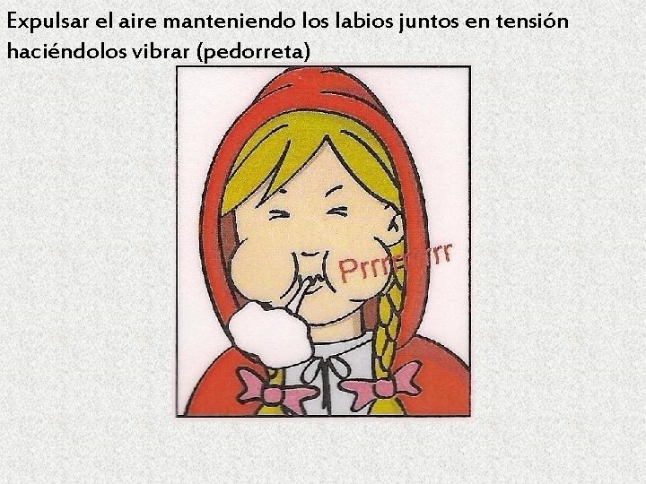 Expulsar el aire manteniendo los labios juntos en tensión haciéndolos vibrar (pedorreta) 