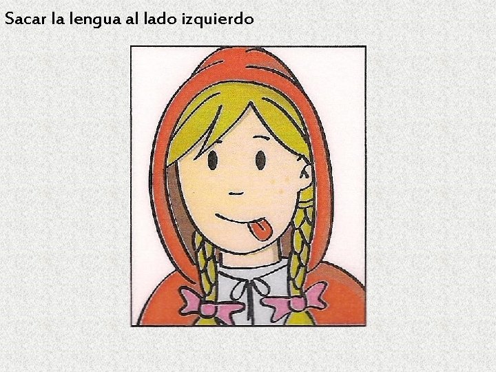 Sacar la lengua al lado izquierdo 