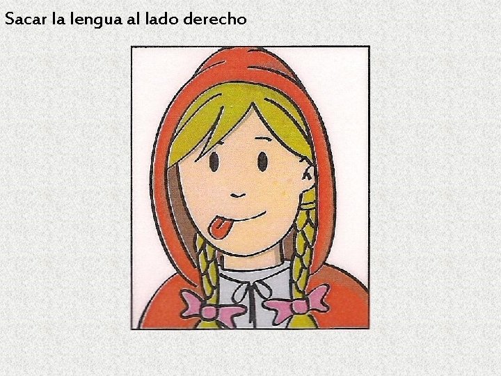Sacar la lengua al lado derecho 