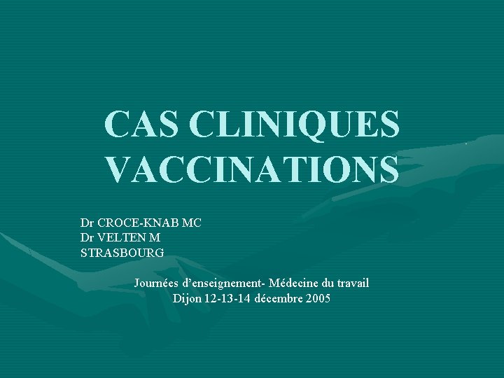 CAS CLINIQUES VACCINATIONS Dr CROCE-KNAB MC Dr VELTEN M STRASBOURG Journées d’enseignement- Médecine du