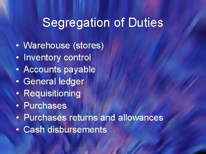 Segregation of Duties • • Warehouse (stores) Inventory control Accounts payable General ledger Requisitioning Segregation of Duties • • Warehouse (stores) Inventory control Accounts payable General ledger Requisitioning