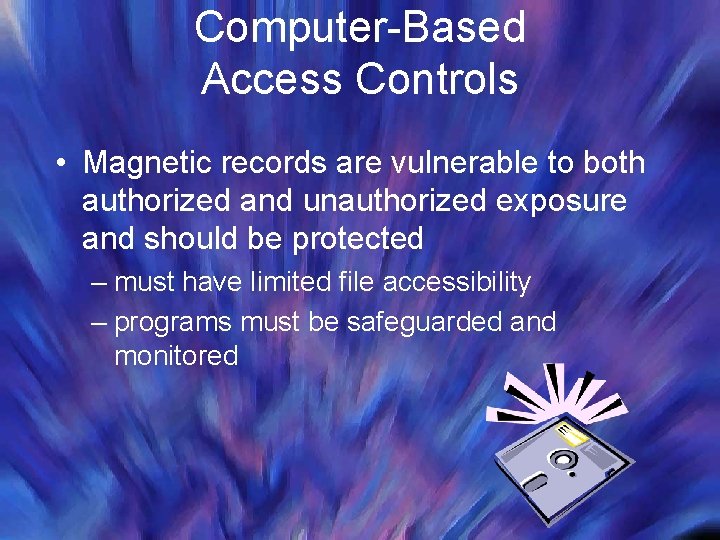Computer-Based Access Controls • Magnetic records are vulnerable to both authorized and unauthorized exposure Computer-Based Access Controls • Magnetic records are vulnerable to both authorized and unauthorized exposure