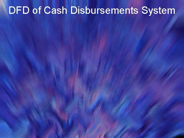 DFD of Cash Disbursements System DFD of Cash Disbursements System