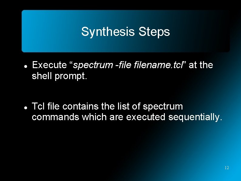 Synthesis Steps Execute “spectrum -filename. tcl” at the shell prompt. Tcl file contains the
