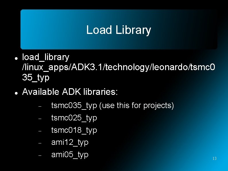 Load Library load_library /linux_apps/ADK 3. 1/technology/leonardo/tsmc 0 35_typ Available ADK libraries: tsmc 035_typ (use