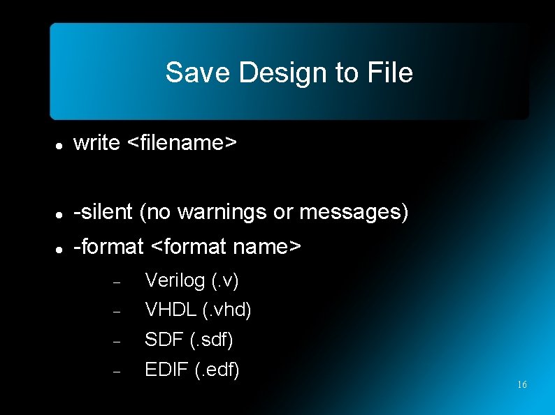 Save Design to File write <filename> -silent (no warnings or messages) -format <format name>