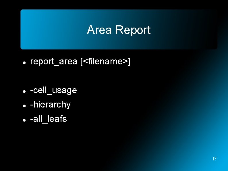 Area Report report_area [<filename>] -cell_usage -hierarchy -all_leafs 17 