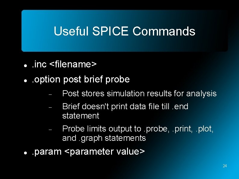 Useful SPICE Commands . inc <filename> . option post brief probe Post stores simulation