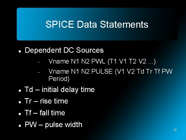 SPICE Data Statements Dependent DC Sources Vname N 1 N 2 PWL (T 1