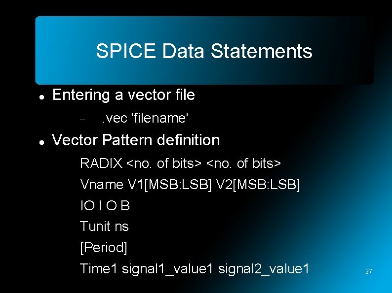 SPICE Data Statements Entering a vector file . vec 'filename' Vector Pattern definition RADIX