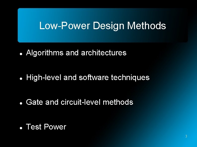 Low-Power Design Methods Algorithms and architectures High-level and software techniques Gate and circuit-level methods