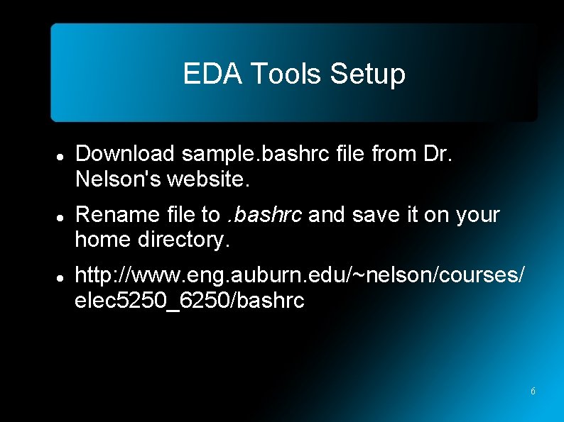 EDA Tools Setup Download sample. bashrc file from Dr. Nelson's website. Rename file to.