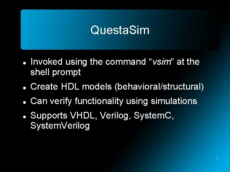 Questa. Sim Invoked using the command “vsim” at the shell prompt Create HDL models