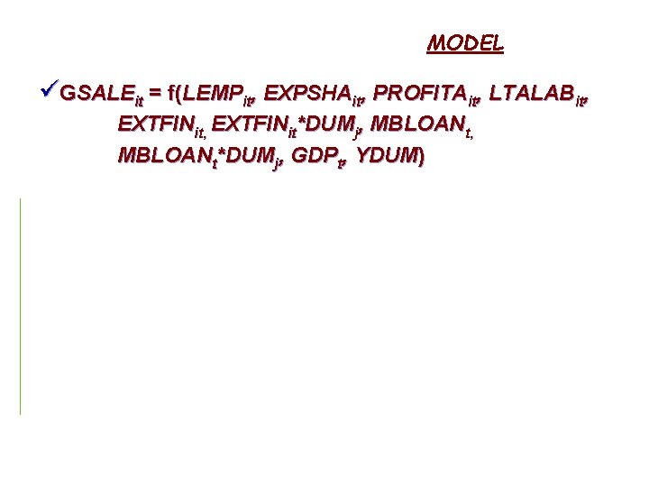 MODEL üGSALEit = f(LEMPit, EXPSHAit, PROFITAit, LTALABit, EXTFINit*DUMj, MBLOANt*DUMj, GDPt, YDUM) 