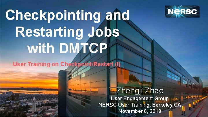 Checkpointing and Restarting Jobs with DMTCP User Training on Checkpoint/Restart (I) Zhengji Zhao User