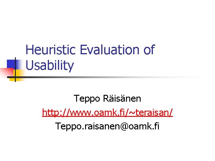Heuristic Evaluation of Usability Teppo Räisänen http: //www. oamk. fi/~teraisan/ Teppo. raisanen@oamk. fi 
