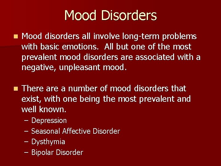 Mood Disorders n Mood disorders all involve long-term problems with basic emotions. All but