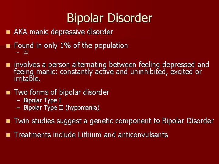 Bipolar Disorder n AKA manic depressive disorder n Found in only 1% of the