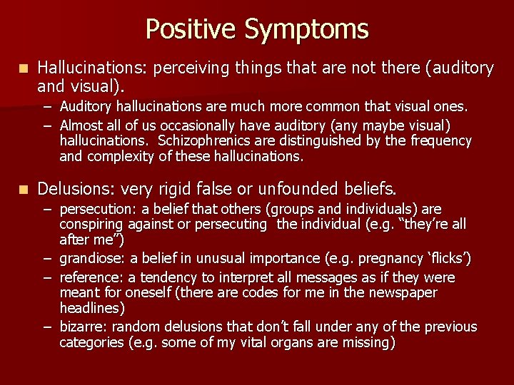 Positive Symptoms n Hallucinations: perceiving things that are not there (auditory and visual). –