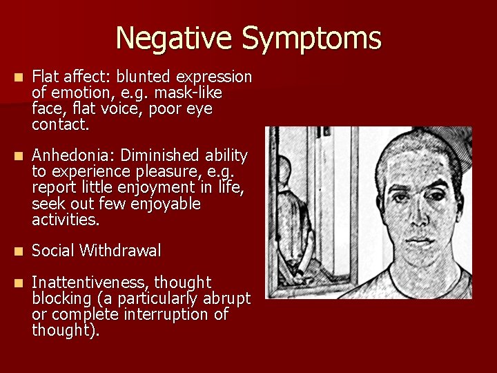 Negative Symptoms n Flat affect: blunted expression of emotion, e. g. mask-like face, flat