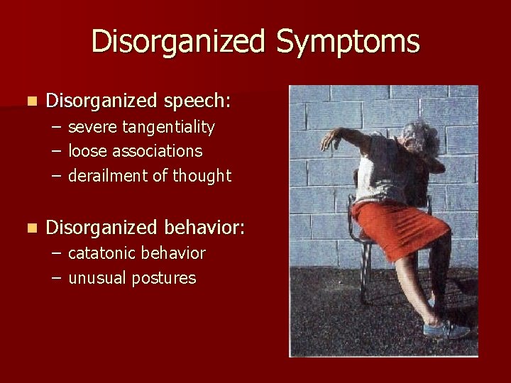 Disorganized Symptoms n Disorganized speech: – – – n severe tangentiality loose associations derailment