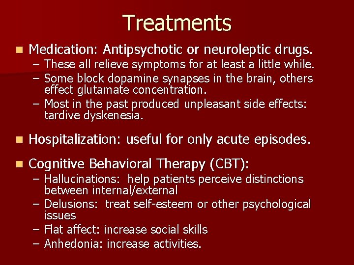 Treatments n Medication: Antipsychotic or neuroleptic drugs. n Hospitalization: useful for only acute episodes.