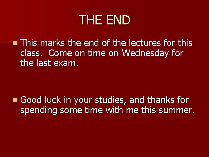 THE END n This marks the end of the lectures for this class. Come