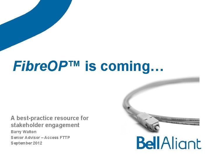 Fibre. OP™ is coming… A best-practice resource for stakeholder engagement Barry Walton Senior Advisor
