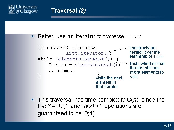 Traversal (2) § Better, use an iterator to traverse list: Iterator<T> elements = list.