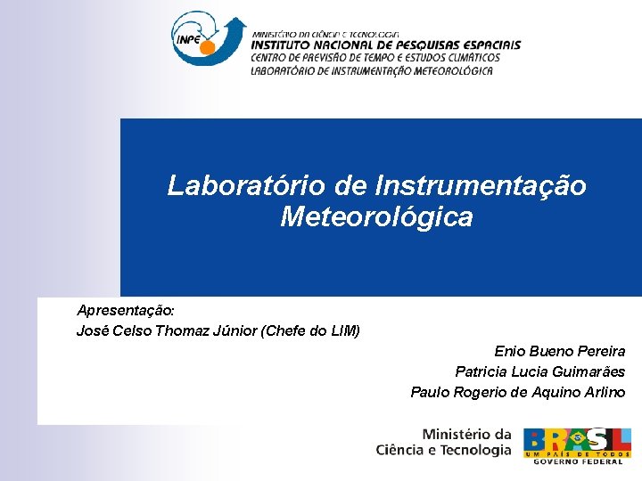 Laboratório de Instrumentação Meteorológica Apresentação: José Celso Thomaz Júnior (Chefe do LIM) Enio Bueno