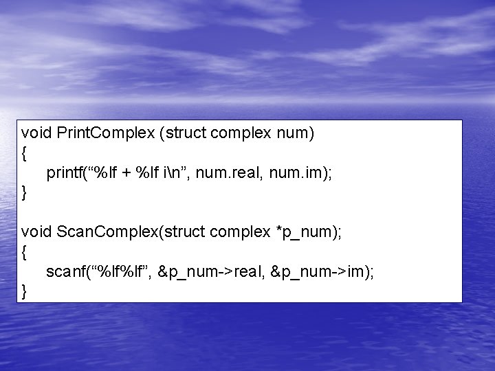 void Print. Complex (struct complex num) { printf(“%lf + %lf in”, num. real, num.
