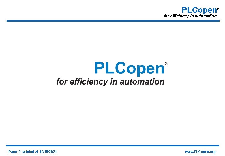 PLCopen for efficiency in automation Page 2 printed at 10/19/2021 www. PLCopen. org ®
