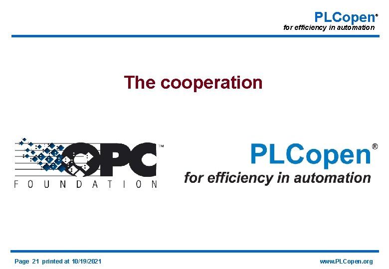 PLCopen for efficiency in automation The cooperation Page 21 printed at 10/19/2021 www. PLCopen.