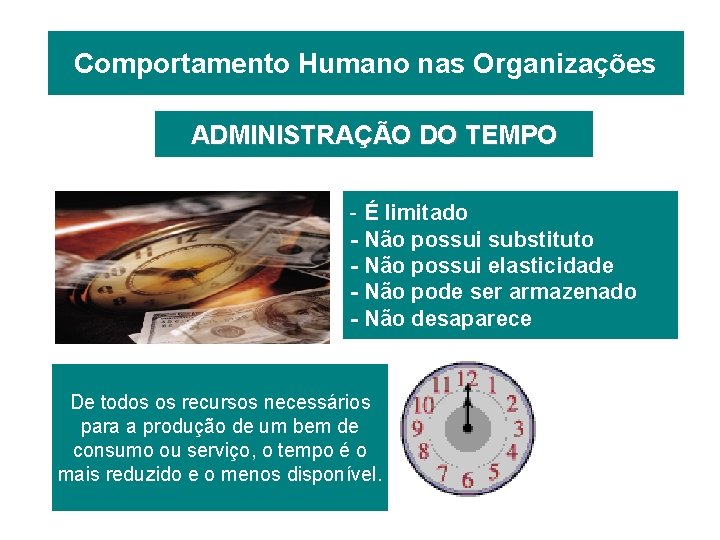 Comportamento Humano nas Organizações ADMINISTRAÇÃO DO TEMPO - É limitado - Não possui substituto